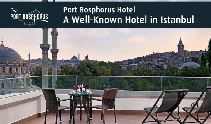 Port Bosphorus Hotel – A Well-Known Hotel in Istanbul