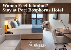 Wanna Feel Istanbul? Stay at Port Bosphorus Hotel