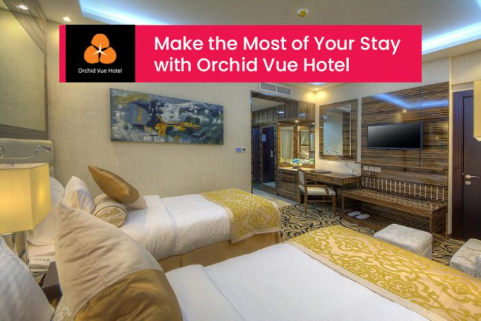 Make the Most of Your Stay with Orchid Vue Hotel