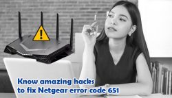 Know Amazing Hacks to Fix Netgear Error Code 651
