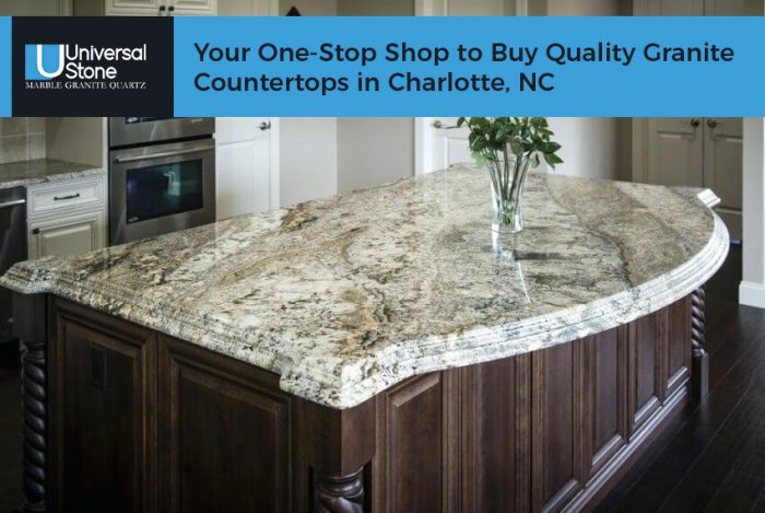 Universal Stone – Your One-Stop Shop to Buy Quality Granite Countertops in Charlotte, NC