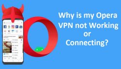 Why Is My Opera VPN not Working Or Connecting?