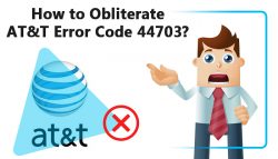 How to obliterate AT&T Error Code 44703?