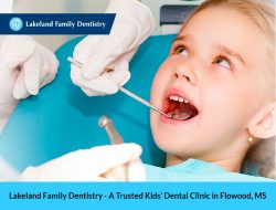 Lakeland Family Dentistry – A Trusted Kids’ Dental Clinic in Flowood, MS