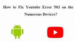 How to Fix YouTube Error 503 on the Numerous Devices?