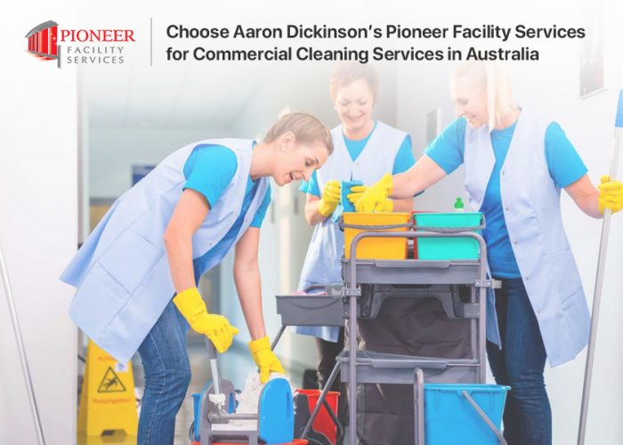 Choose Aaron Dickinson’s Pioneer Facility Services for Commercial Cleaning Services in Australia