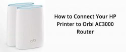 How to Connect Your HP Printer to Orbi AC3000 Router
