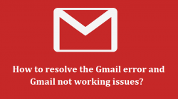 How to resolve the Gmail error and Gmail not working issues?