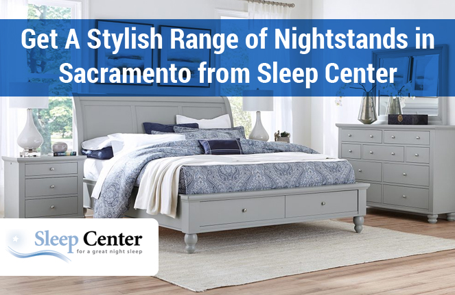 Get A Stylish Range of Nightstands in Sacramento from Sleep Center