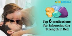 Top 6 medications for Enhancing the Strength in Bed