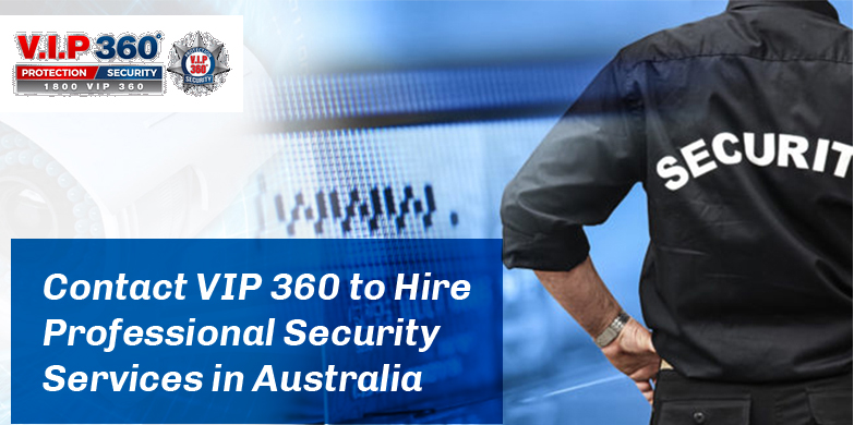 Contact VIP 360 to Hire Professional Security Services in Australia