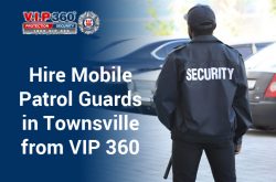 Hire Mobile Patrol Guards in Townsville from VIP 360