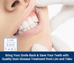 Bring Your Smile Back & Save Your Teeth with Quality Gum Disease Treatment from Lim and Yabu