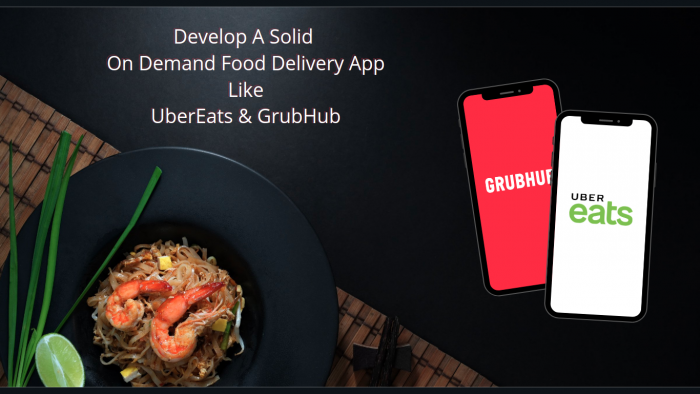 Develop A Solid On Demand Food Delivery App Like UberEats & GrubHub