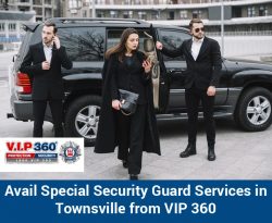 Avail Special Security Guard Services in Townsville from VIP 360