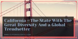 California – The State With The Great Diversity And A Global Trendsetter