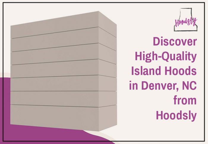 Discover High-Quality Island Hoods in Denver, NC from Hoodsly