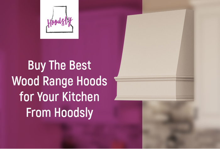 Buy The Best Wood Range Hoods for Your Kitchen From Hoodsly
