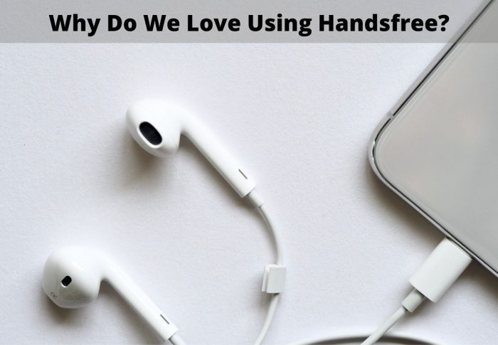 Why Do We Love Using Handsfree?