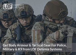 Get Body Armour & Tactical Gear For Police, Military & K9 from LOF Defence Systems