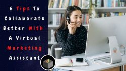 Get 6 Tips to Collaborate Better With Virtual Marketing Assistant and Grow Your Teamwork