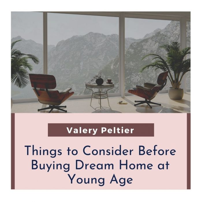 Valery Peltier – Things to Consider Before Buying Dream Home at Young Age