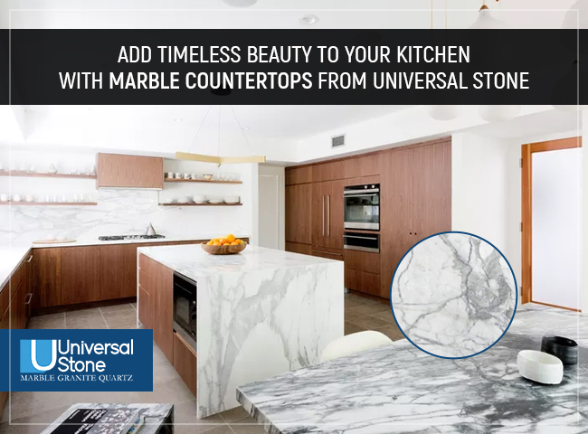Add Timeless Beauty to your Kitchen with Marble Countertops from Universal Stone