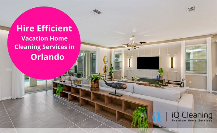 Hire Efficient Vacation Home Cleaning Services in Orlando