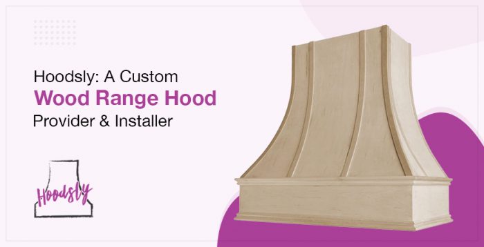 Hoodsly: A Custom Wood Range Hood Provider & Installer