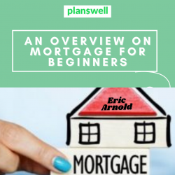 Planswell – An overview on Mortgage for Beginners
