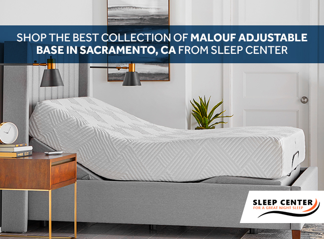 Shop the Best Collection of Malouf Adjustable Base in Sacramento, CA from Sleep Center