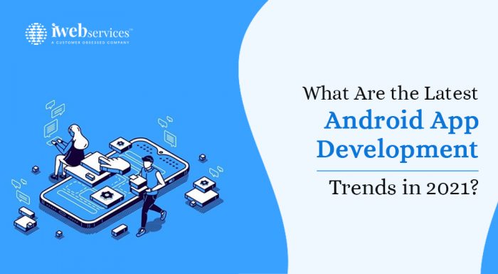 What Are the Latest Android App Development Trends in 2021?