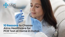 10 Reasons To Choose Aims Healthcare For PCR Test At Home In Dubai