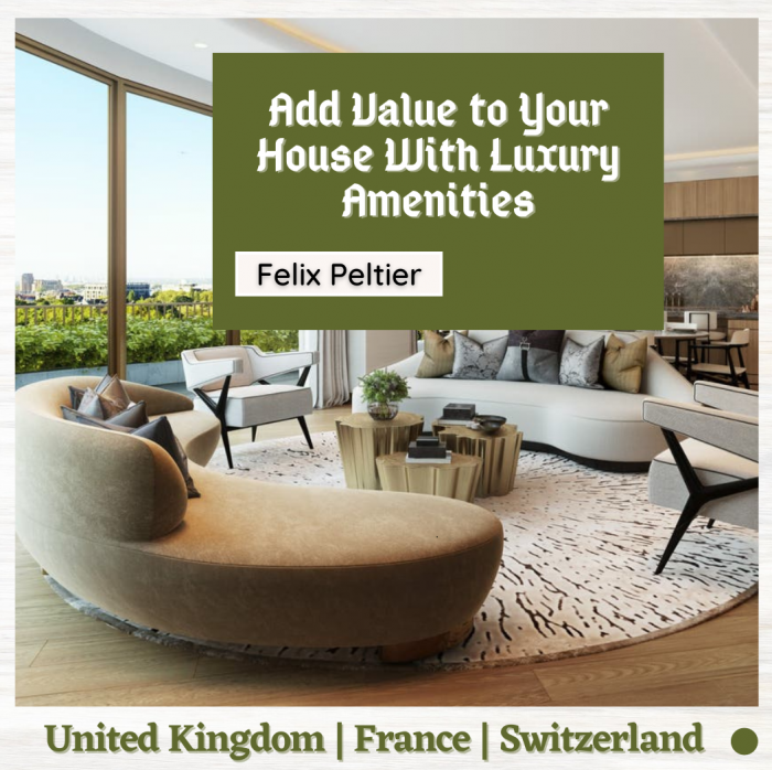 Felix Peltier – Add Value to Your House With Luxury Amenities