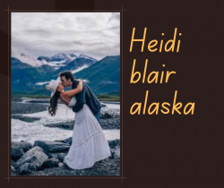 Heidi Blair Alaska Shere Five Awesome Things You Need To Do In Alaska This Summer