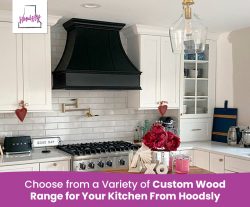 Choose from a Variety of Custom Wood Range for Your Kitchen from Hoodsly