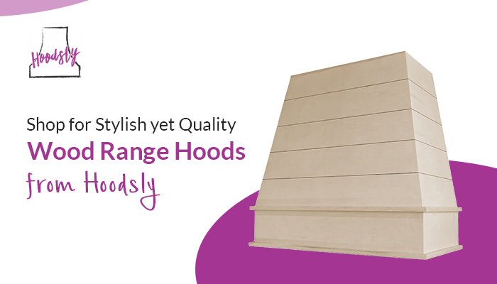 Shop for Stylish yet Quality Wood Range Hoods from Hoodsly