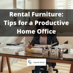 Rental Furniture: Tips for a Productive Home Office