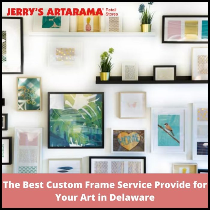 Best Custom Frame and Art Framing Provider in Delaware – Jerry’s Artarama