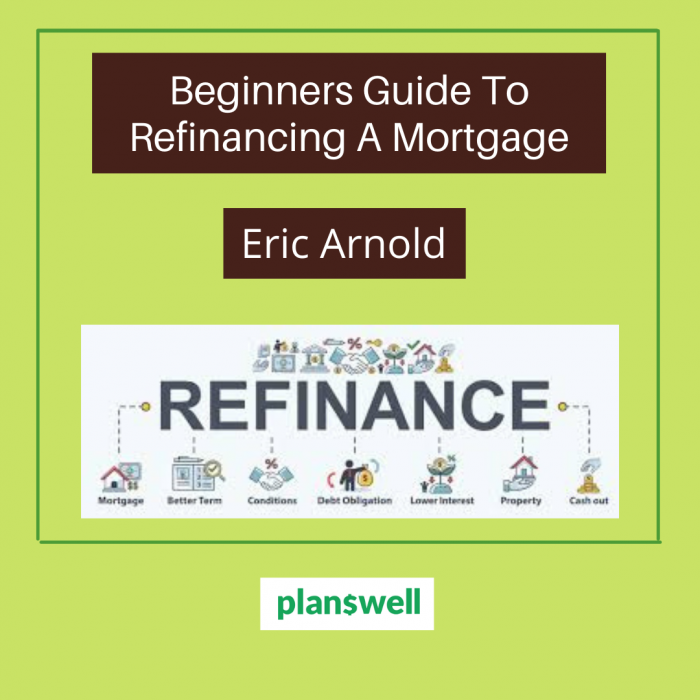 Eric Arnold Planswell – Beginners Guide to Refinancing a Mortgage