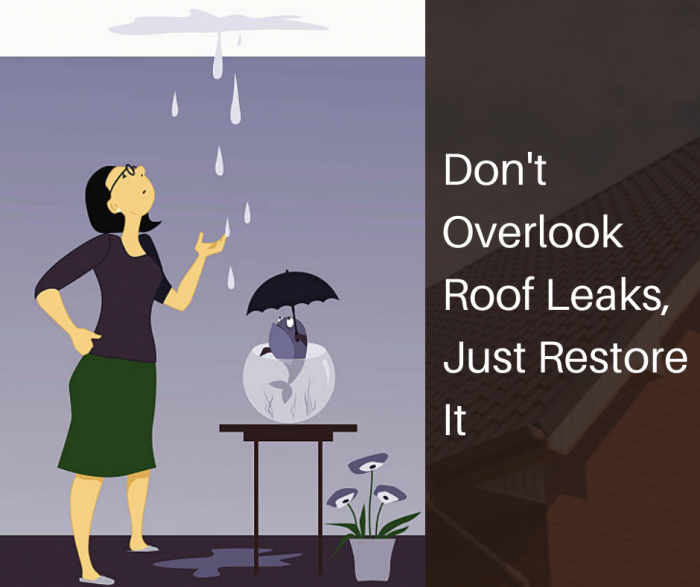 Don’t Overlook Roof Leaks, Just Restore It