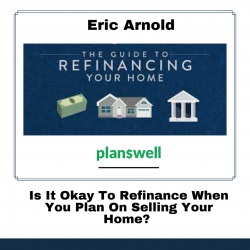 Eric Arnold – Refinance When You Plan on Selling your Home