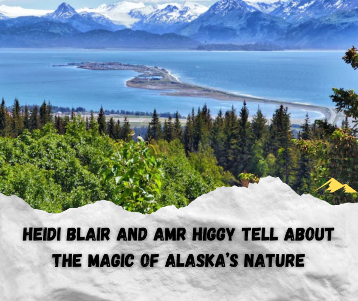 Heidi Blair and Amr Higgy tell About the Magic of Alaska’s Nature