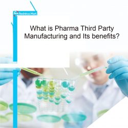 What is Pharma Third Party Manufacturing and Its benefits?