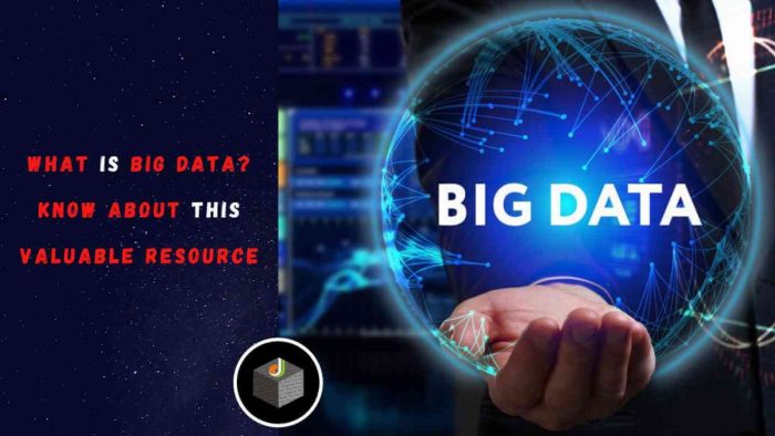 What is Big Data? Know About Its Valuable Resource