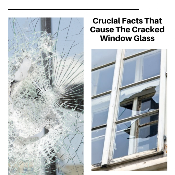 Crucial Facts That Cause The Cracked Window Glass