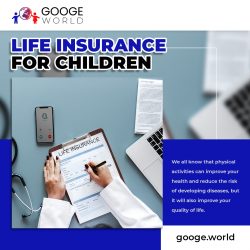 Are You Seeking Help to Choose The Best Life Insurance for Children? – Visit at Googe World