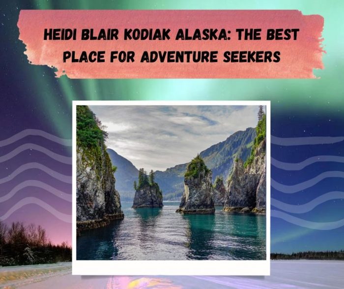 Heidi Blair Kodiak Alaska: The Best Place for Adventure Seekers