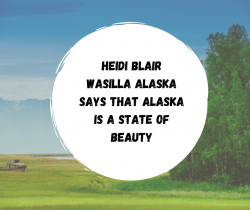 Heidi Blair Wasilla Alaska says that Alaska is a State of Beauty