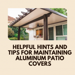 Helpful Hints and Tips for Maintaining Aluminum Patio Covers